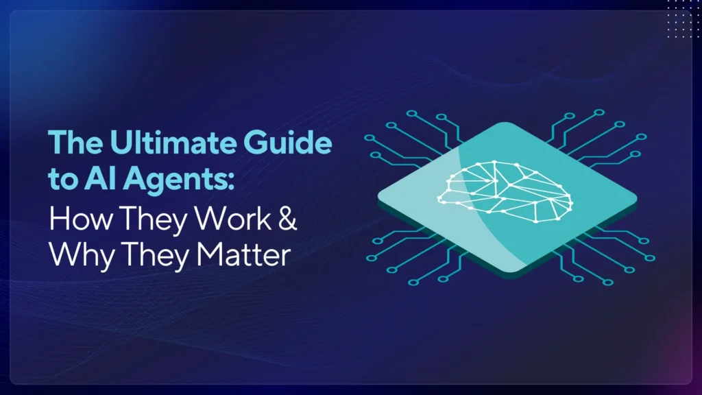 The Ultimate Guide to AI Agents: How They Work and Why They Matter